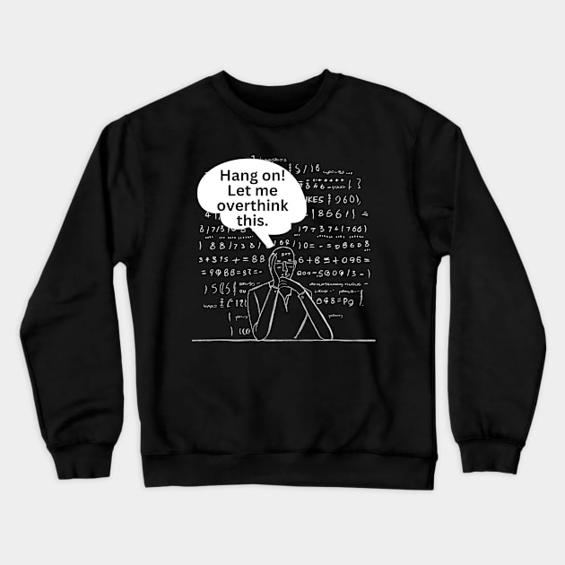 Hang On Let Me Overthink This. Overthinking Thinking Man Mind Jargon Chalk Board Repeated Text Typography Funny Introvert Text Crewneck Sweatshirt by Motistry